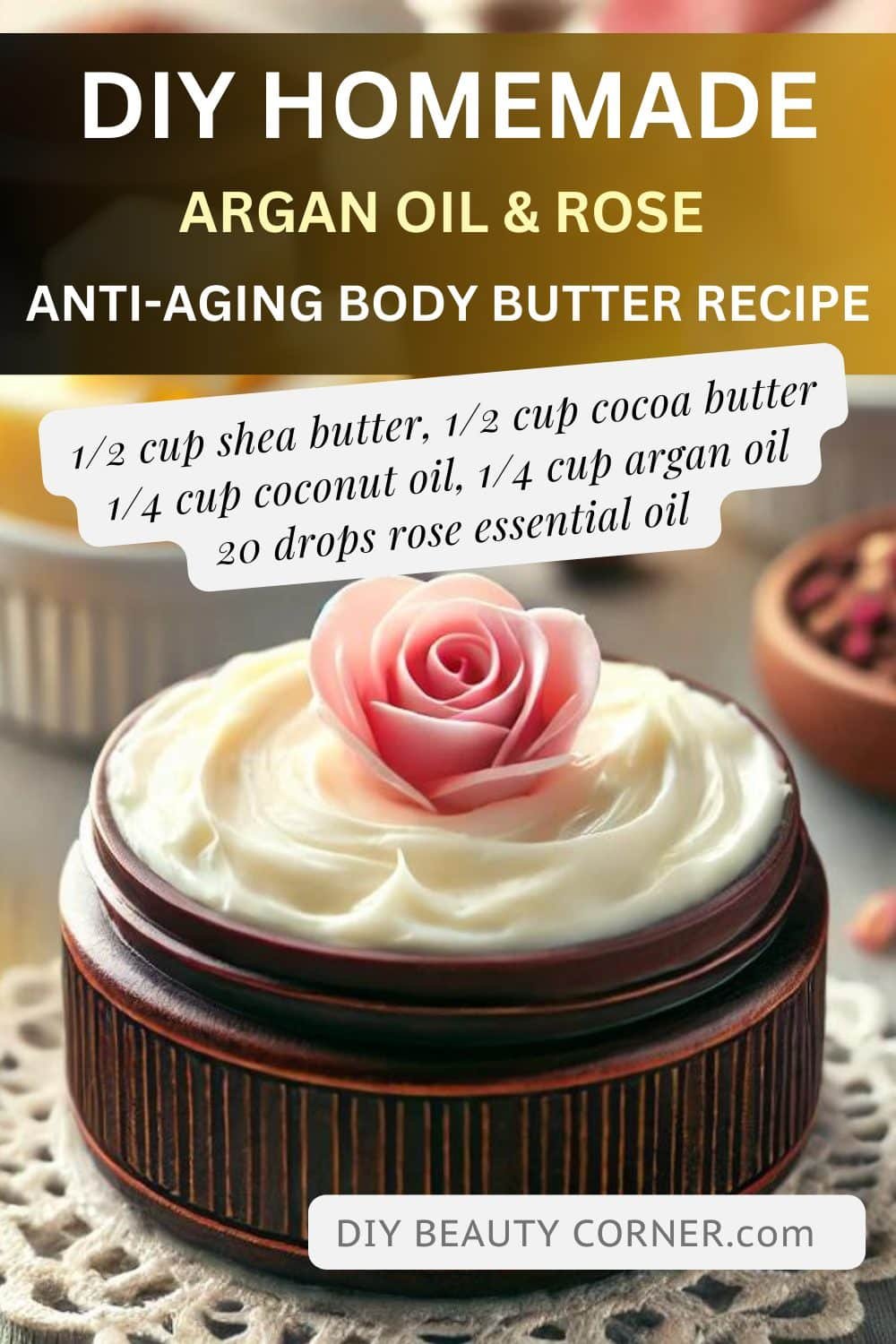 DIY Homemade Argan Oil and Rose Anti-Aging Body Butter Recipe