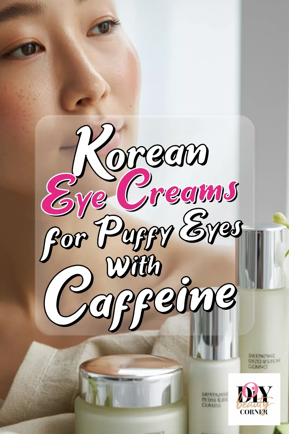 Best Korean Eye Creams with Caffeine for Puffy Eyes Under $20 You Need Now