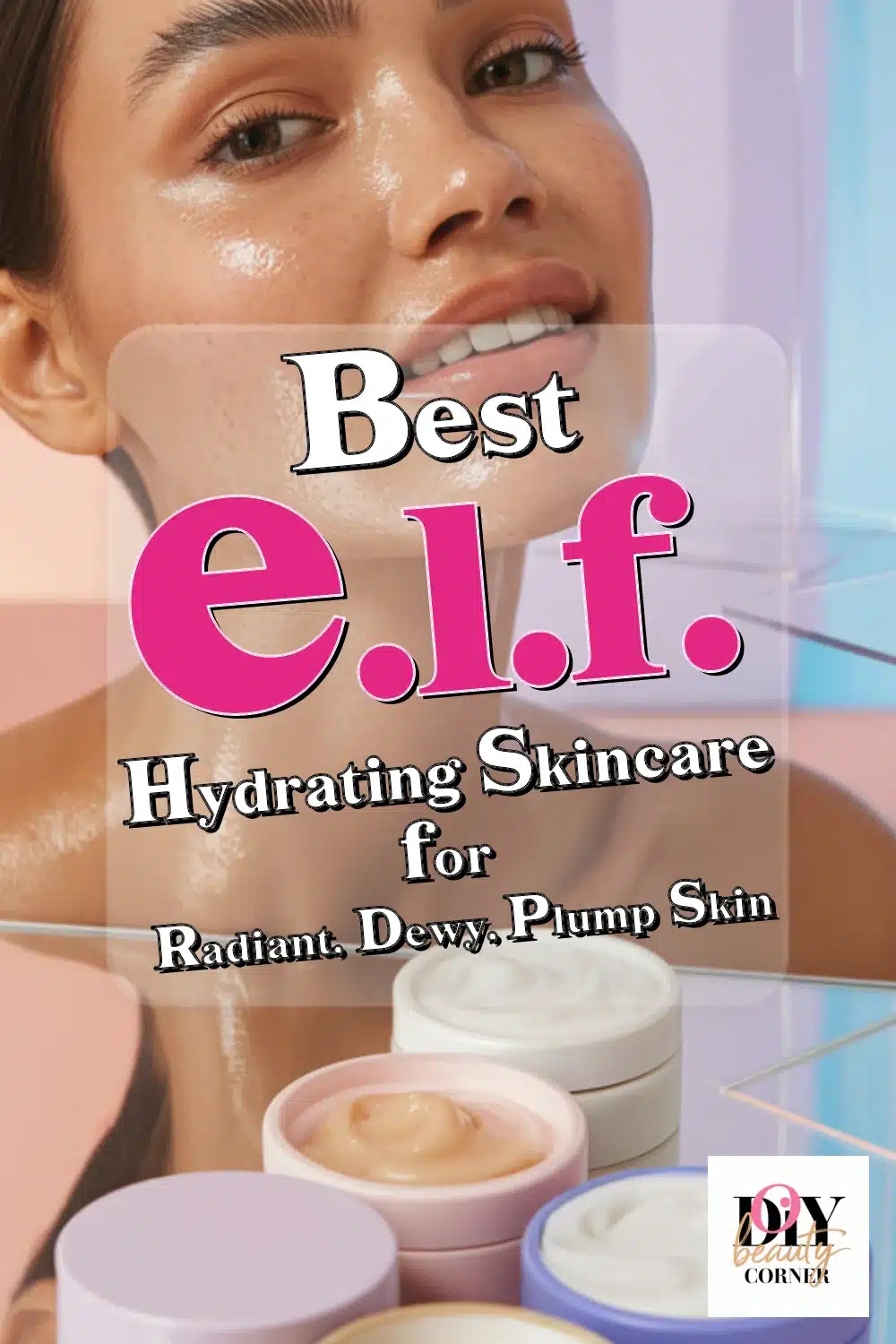 Discover the Best e.l.f. Hydrating Skincare for Radiant, Dewy, Plump Skin