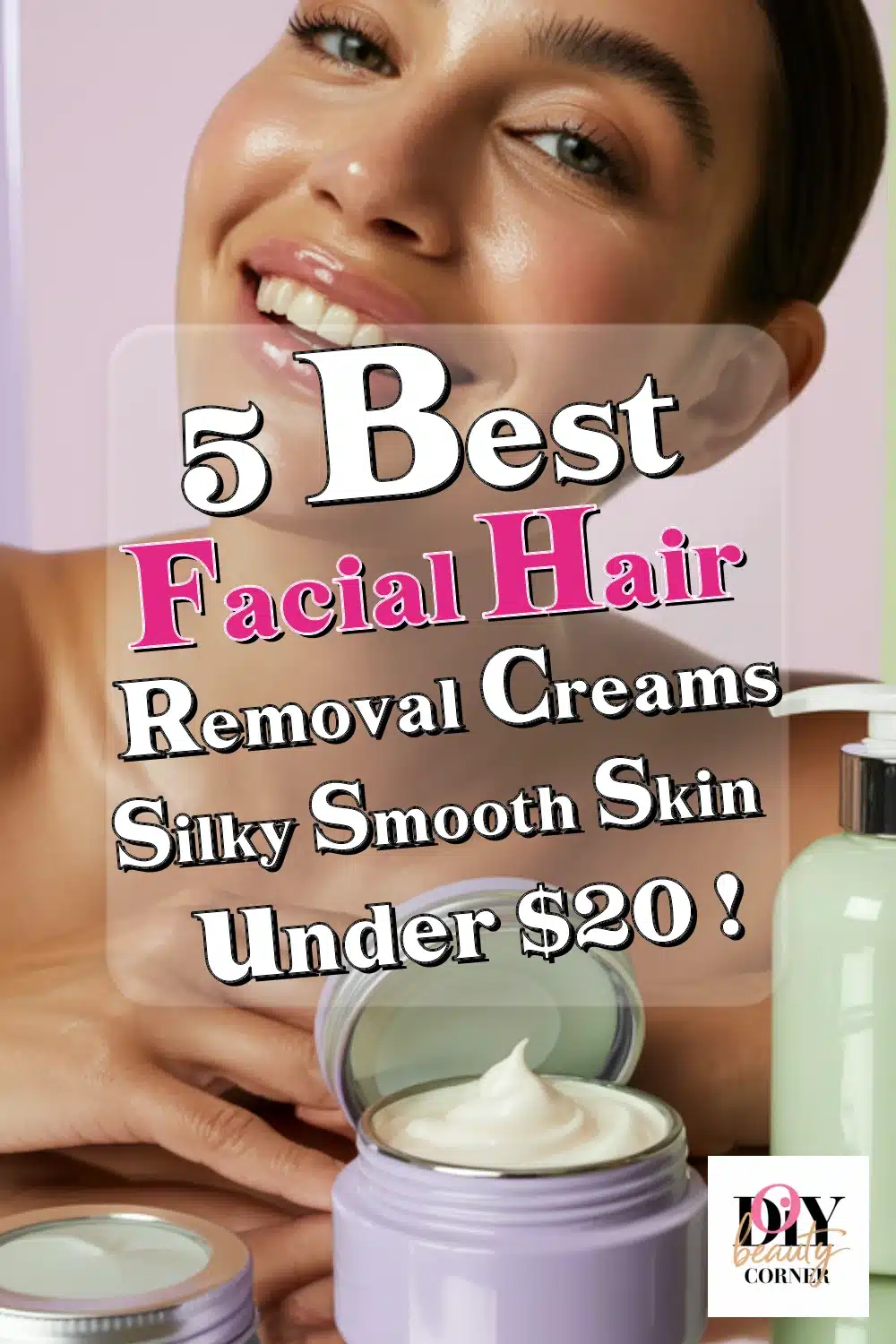 Top 5 Budget-Friendly Facial Hair Removal Creams for Silky Smooth Skin Under $20