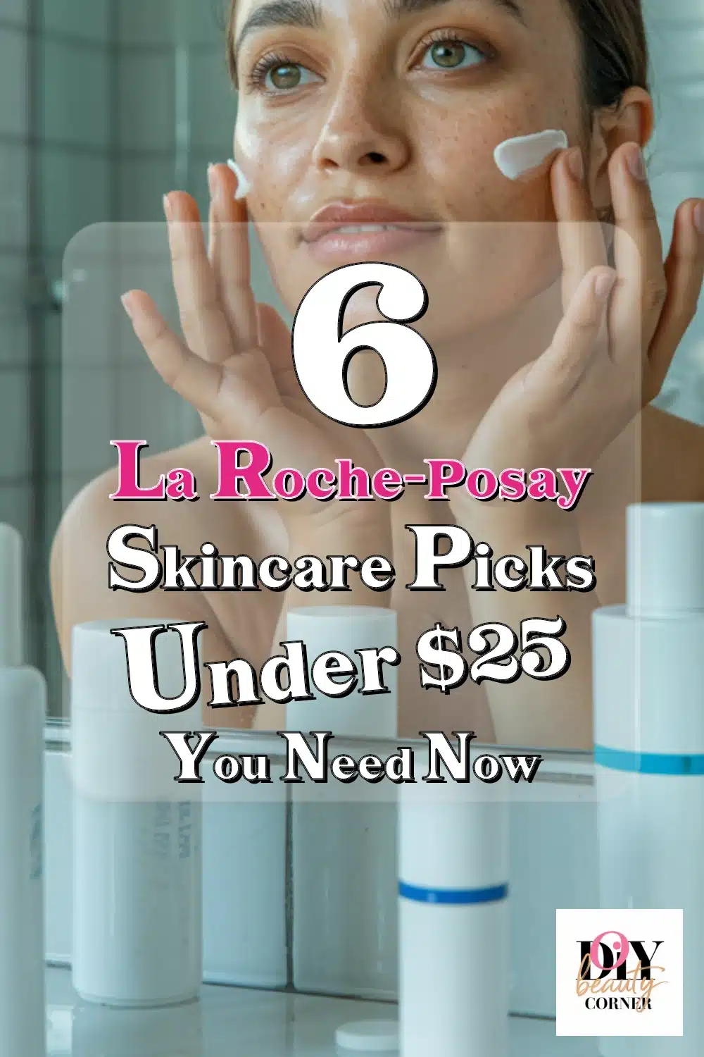 Top 6 Affordable La Roche-Posay Skincare Picks Under $25 You Need Now