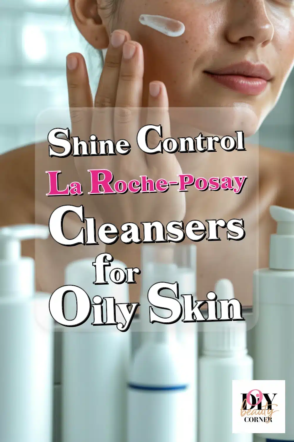 Top La Roche-Posay Cleansers for Oily Skin: Shine Control & Clear Complexion