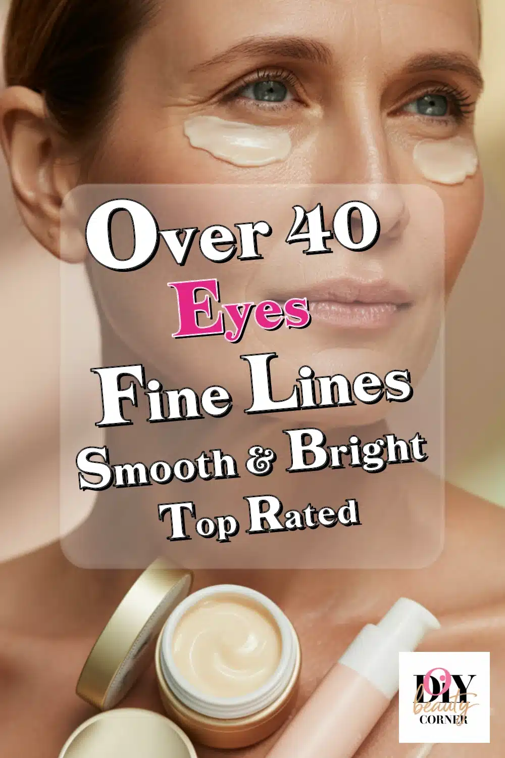Discover Top Under Eye Creams for Women Over 40 to Brighten & Reduce Fine Lines