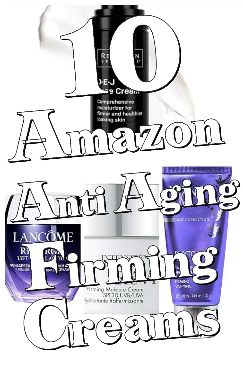 10 Must-Have Anti Aging Firming Creams to Lift & Smooth Your Skin