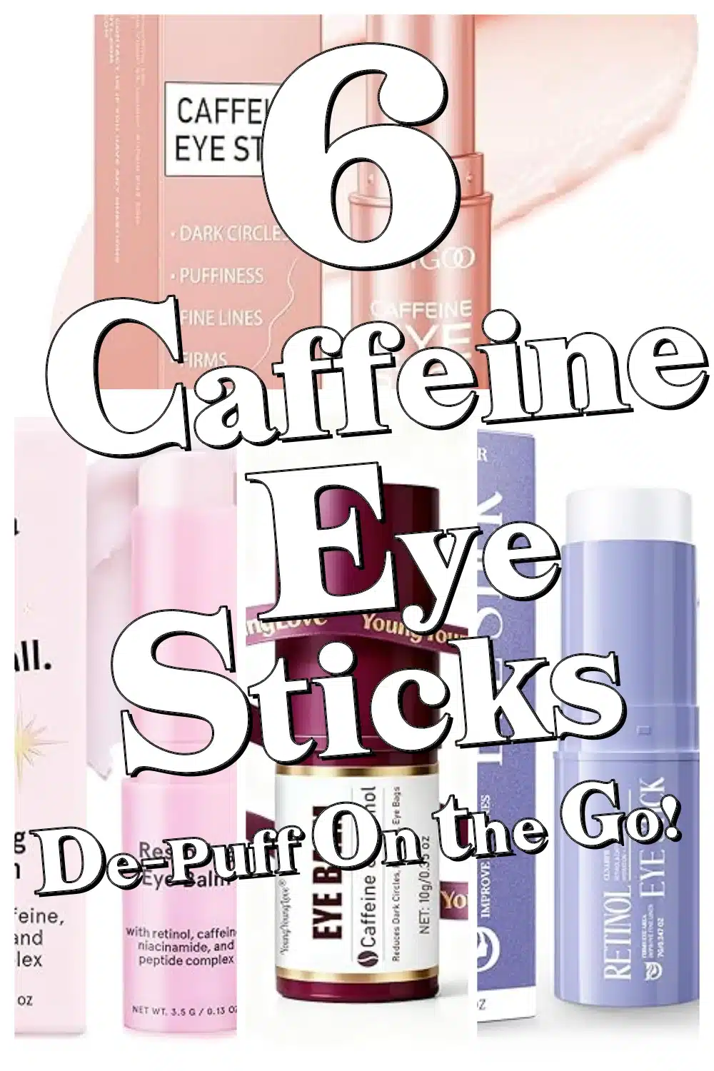 6 Must-Have Caffeine Eye Cream Sticks for Instant Brightening & Puffiness Relief
