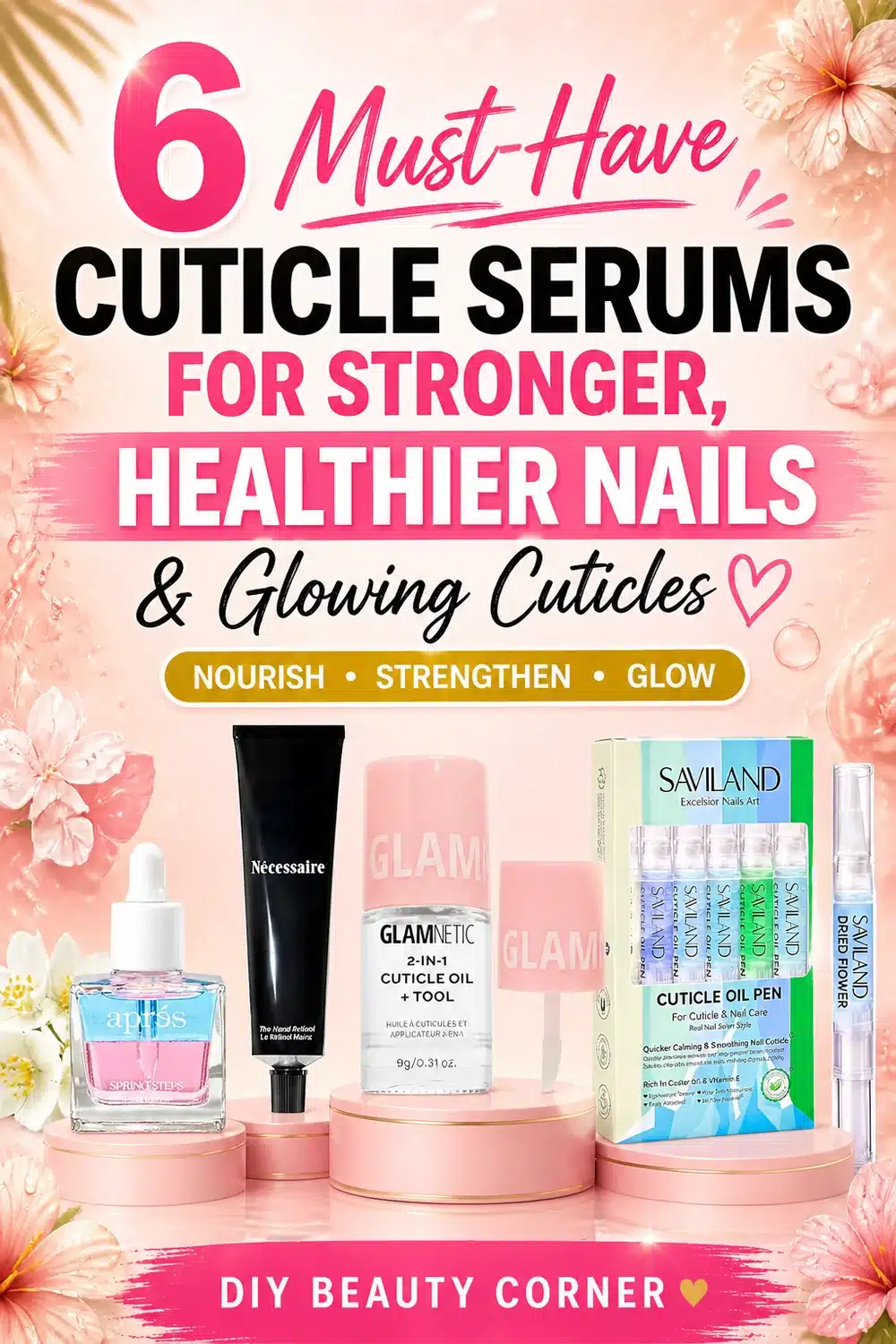 6 Must-Have Cuticle Serums for Stronger, Healthier Nails and Glowing Cuticles